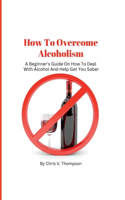 How To Overcome Alcoholism