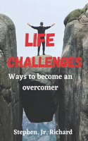 Life challenges: Ways to become an overcomer