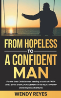 From hopeless to a CONFIDENT Man: For the exhausted Christian Man, that needs FAITH and Encouragement in his relationship with his partner, and daily life.