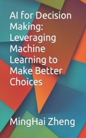 AI for Decision Making: Leveraging Machine Learning to Make Better Choices