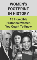 Women's Footprint In History: 15 Incredible Historical Women You Ought To Know: Women Who Changed The World Book