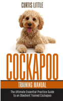 Cockapoo Training Manual: The Ultimate Essential Practice Guide to an Obedient Trained Cockapoo