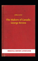 The Makers of Canada: George Brown-Original Edition(Annotated)