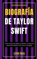 Biografía de Taylor Swift: De los Cuentos de Hadas al Folclore: La Historia Detrás de la Música, las Letras y el Legado