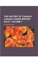 The History of Canada (Volume 7); Canada Under British Rule