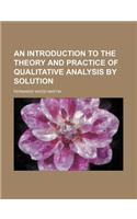 An Introduction to the Theory and Practice of Qualitative Analysis by Solution