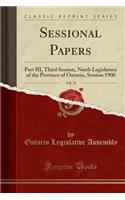 Sessional Papers, Vol. 32: Part III, Third Session, Ninth Legislature of the Province of Ontario, Session 1900 (Classic Reprint): Part III, Third Session, Ninth Legislature of the Province of Ontario, Session 1900 (Classic Reprint)