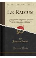Le Radium, Vol. 2: La Radioactivitï¿½ Et Les Radiations, Les Sciences Qui s'y Rattachent Et Leurs Applications; 1905, Du 15 Janvier Au 15 Dï¿½cembre (Classic Reprint)