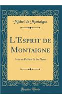 L'Esprit de Montaigne: Avec Un Prï¿½face Et Des Notes (Classic Reprint): Avec Un Prï¿½face Et Des Notes (Classic Reprint)