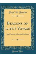 Beacons on Life's Voyage: Brief Answers to Personal Problems (Classic Reprint)