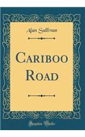 Cariboo Road (Classic Reprint)