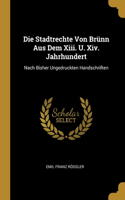 Stadtrechte Von Brünn Aus Dem Xiii. U. Xiv. Jahrhundert: Nach Bisher Ungedruckten Handschriften