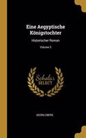 Eine Aegyptische Königstochter: Historischer Roman; Volume 3
