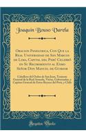 Oracion Panegyrica, Con Que la Real Universidad de San Marcos de Lima, Capital del Perú Celebró en Su Recibimiento al Exmo Señor Don Manuel de Guirior: Caballero del Orden de San Juan, Teniente General de la Real Armada, Virrey, Gobernador, y Capit