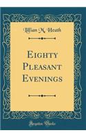 Eighty Pleasant Evenings (Classic Reprint)
