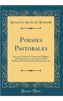 Poesies Pastorales: Avec un Traité sur la Nature de l'Eglogue, une Digression sur les Anciens, Et les Modernes, Et un Recueil de Poesies Diverses (Classic Reprint)
