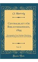 Centralblatt für Bibliothekswesen, 1894, Vol. 11: Herausgegeben Unter Ständiger Mitwirkung Zahlreicher Fachgenossen des in-und Auslandes (Classic Reprint)