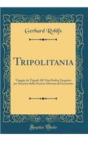 Tripolitania: Viaggio da Tripoli All' Oasi Kufra; Eseguito per Incarico della Società Africana di Germania (Classic Reprint)