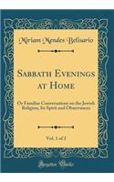 Sabbath Evenings at Home, Vol. 1 of 2: Or Familiar Conversations on the Jewish Religion, Its Spirit and Observances (Classic Reprint): Or Familiar Conversations on the Jewish Religion, Its Spirit and Observances (Classic Reprint)