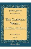 The Catholic World, Vol. 102: A Monthly Magazine of General Literature and Science; October, 1915, to March, 1916 (Classic Reprint)