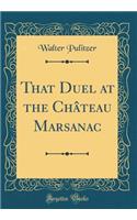 That Duel at the ChÃ¢teau Marsanac (Classic Reprint)