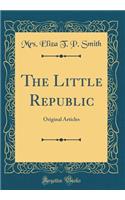 The Little Republic: Original Articles (Classic Reprint)