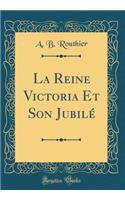 La Reine Victoria Et Son Jubilé (Classic Reprint)