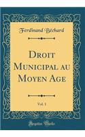 Droit Municipal au Moyen Age, Vol. 1 (Classic Reprint)