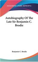 Autobiography Of The Late Sir Benjamin C. Brodie