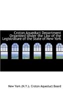 Croton Aqueduct Department Organized Under the Law of the Legistrature of the State of New York