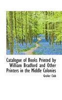 Catalogue of Books Printed by William Bradford and Other Printers in the Middle Colonies