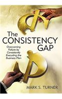 The Consistency Gap: Overcoming Failure in Consistently Executing the Business Plan(English)