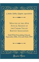 Minutes of the 28th Annual Session of the Cahaba Valley Baptist Association: Held with Friendship Church, September 20th, 21st and 22nd, 1895 (Classic Reprint)