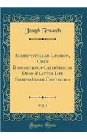 Schriftsteller-Lexikon, Oder Biographisch-Literï¿½rische Denk-Blï¿½tter Der Siebenbï¿½rger Deutschen, Vol. 3 (Classic Reprint)