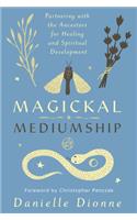 Magickal Mediumship: Partnering with the Ancestors for Healing and Spiritual Development