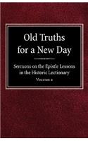 Old Truths for a New Day: Sermons on the Epistle Lessons in the Historic Lectionary Volume 2