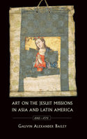 Art on the Jesuit Missions in Asia and Latin America, 1542-1773: (English)