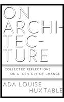 On Architecture: Collected Reflections on a Century of Change