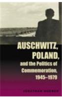 Auschwitz, Poland, and the Politics of Commemoration, 1945-1979