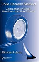 Finite Element Method: Applications in Solids, Structures, and Heat Transfer