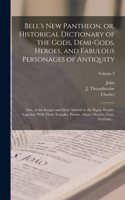 Bell's New Pantheon, or, Historical Dictionary of the Gods, Demi-gods, Heroes, and Fabulous Personages of Antiquity