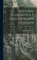 Historia Eclesiástica Y Civil De Nueva Granada; Volume 1