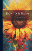 How to Be Happy