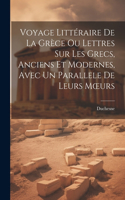 Voyage Littéraire De La Grèce Ou Lettres Sur Les Grecs, Anciens Et Modernes, Avec Un Parallele De Leurs Moeurs