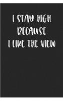 I Stay High Because I Like The View