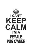 I Can't Keep Calm I'm A Female Pug Owner