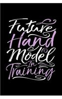 Future Hand Model in Training: A 6x9 Inch Matte Softcover Paperback Notebook Journal With 120 Blank Lined Pages