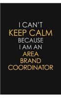 I Can't Keep Calm Because I Am An Area Brand Coordinator