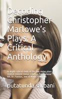 Decoding Christopher Marlowe's Plays: A Critical Anthology: In-depth critical study of the five major plays by several eminent Indian scholars, Tamburlaine I&II, Dr. Faustus, Jew of Malt
