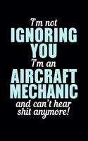 I'm Not Ignoring You I'm an Aircraft Mechanic and Can't Hear Shit Anymore